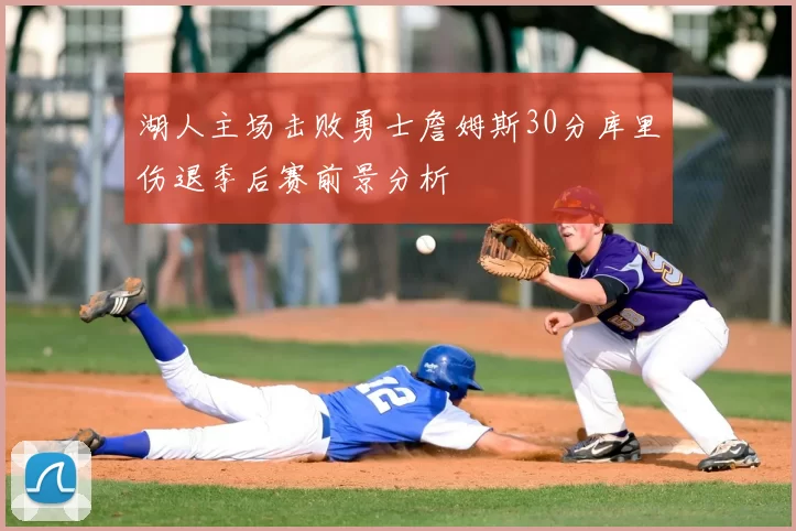湖人主场击败勇士詹姆斯30分库里伤退季后赛前景分析