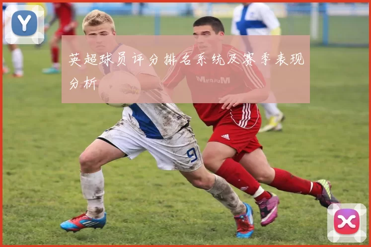 英超球员评分排名系统及赛季表现分析