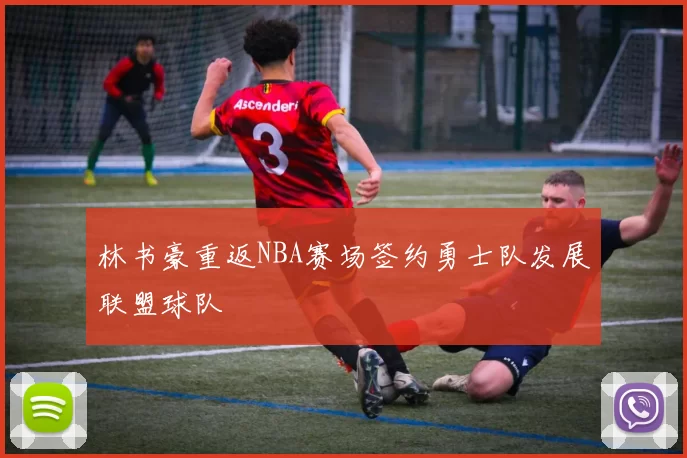 林书豪重返NBA赛场签约勇士队发展联盟球队