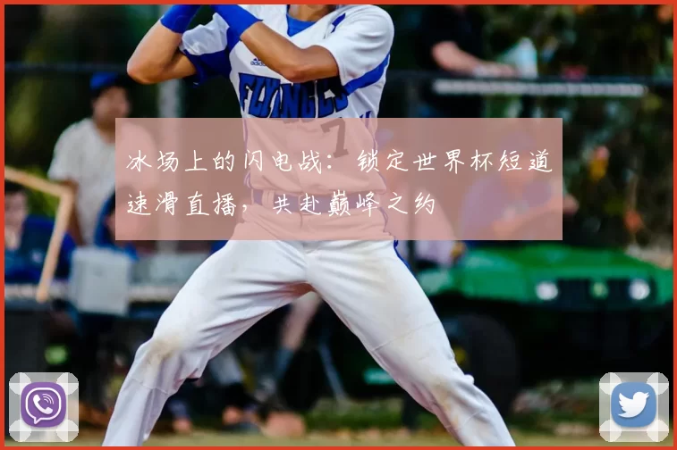 冰场上的闪电战：锁定世界杯短道速滑直播，共赴巅峰之约