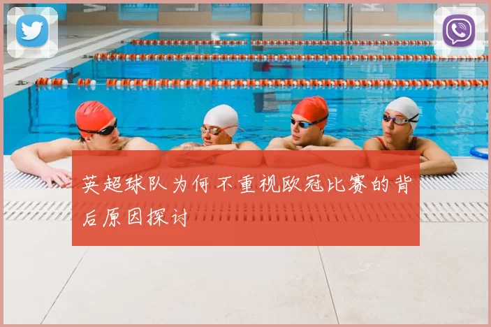 英超球队为何不重视欧冠比赛的背后原因探讨