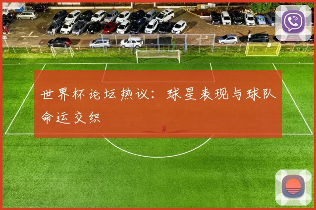 世界杯论坛热议:球星表现与球队命运交织