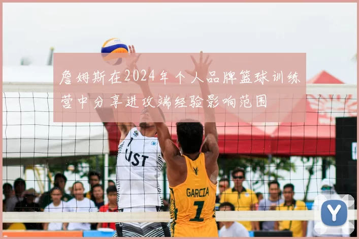 詹姆斯在2024年个人品牌篮球训练营中分享进攻端经验影响范围