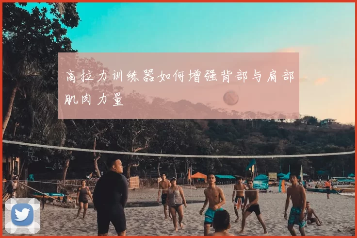 高拉力训练器如何增强背部与肩部肌肉力量
