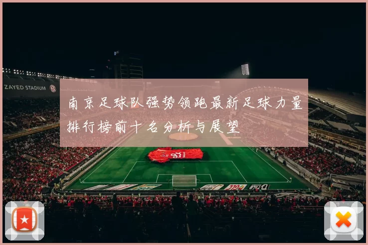 南京足球队强势领跑最新足球力量排行榜前十名分析与展望