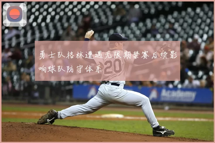 勇士队格林遭遇无限期禁赛后续影响球队防守体系