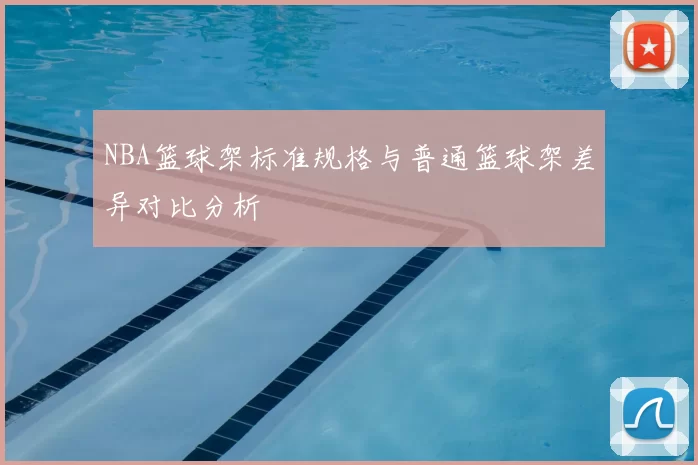 NBA篮球架标准规格与普通篮球架差异对比分析