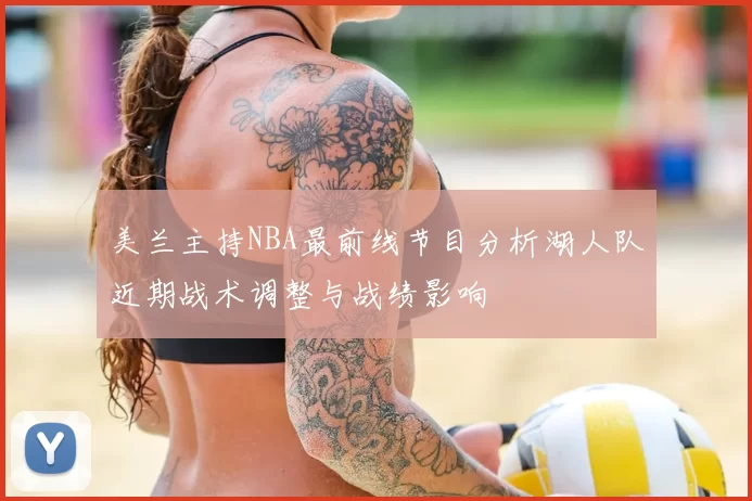 美兰主持NBA最前线节目分析湖人队近期战术调整与战绩影响