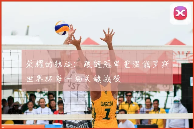 荣耀的轨迹：跟随冠军重温俄罗斯世界杯每一场关键战役