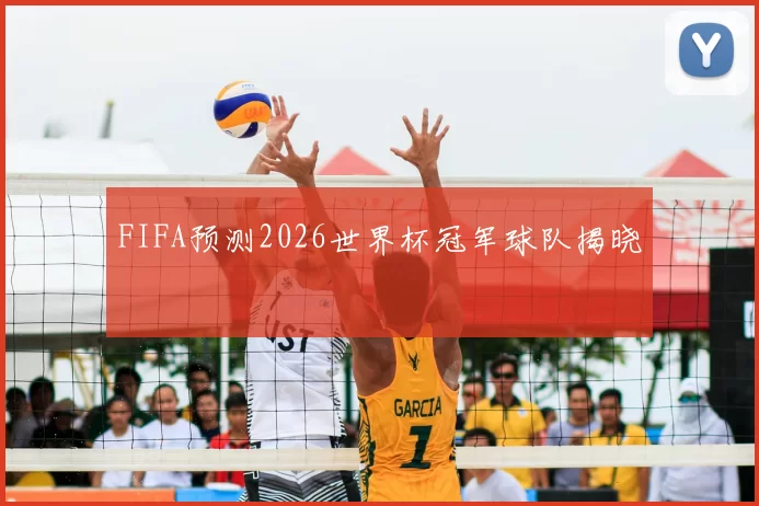 FIFA预测2026世界杯冠军球队揭晓