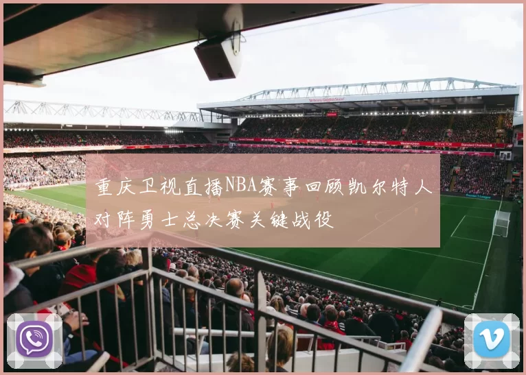 重庆卫视直播NBA赛事回顾凯尔特人对阵勇士总决赛关键战役