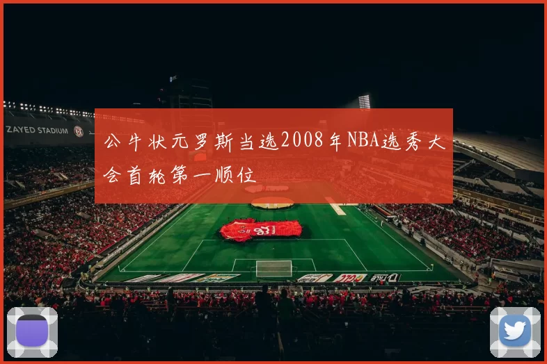 公牛状元罗斯当选2008年NBA选秀大会首轮第一顺位