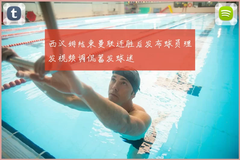 西汉姆结束曼联连胜后发布球员理发视频调侃蓄发球迷