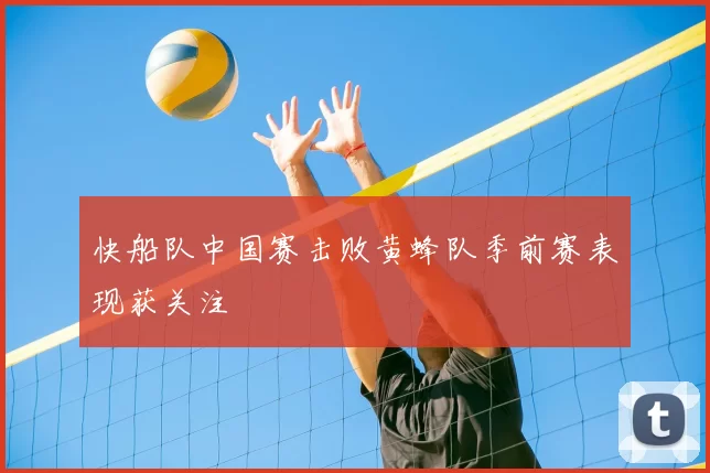 快船队中国赛击败黄蜂队季前赛表现获关注