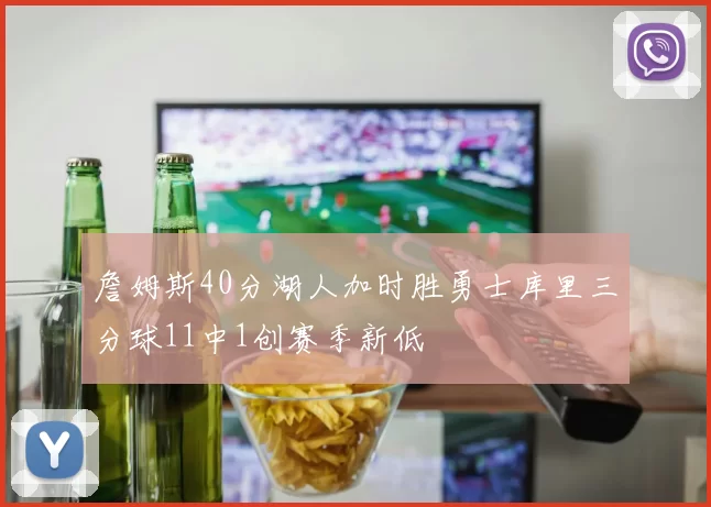 詹姆斯40分湖人加时胜勇士库里三分球11中1创赛季新低