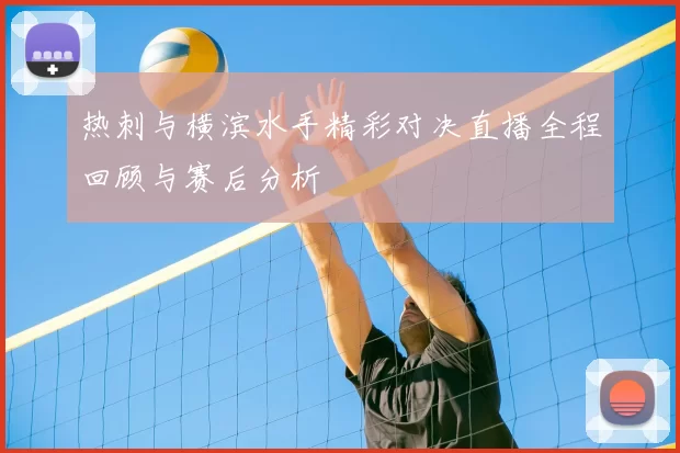 热刺与横滨水手精彩对决直播全程回顾与赛后分析