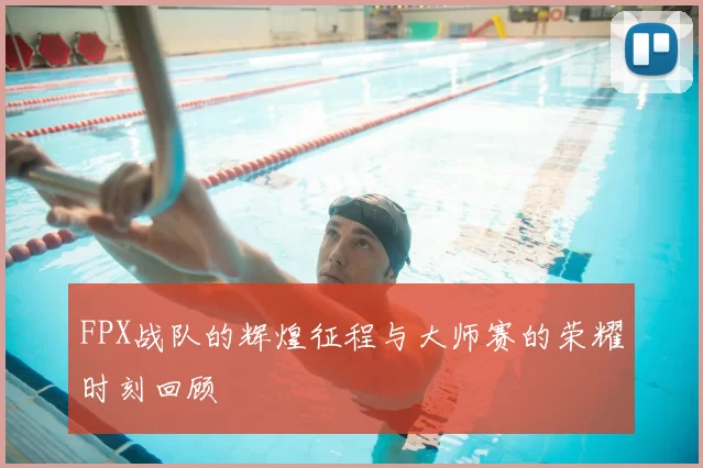 FPX战队的辉煌征程与大师赛的荣耀时刻回顾