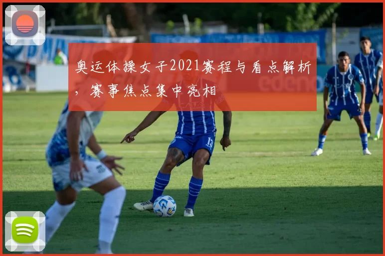 奥运体操女子2021赛程与看点解析，赛事焦点集中亮相