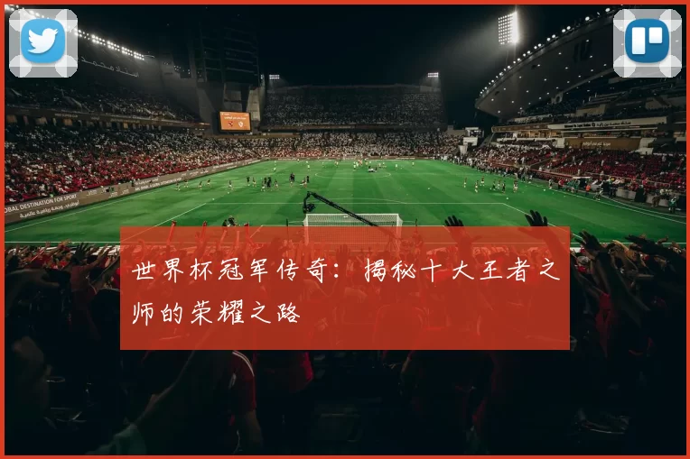 世界杯冠军传奇:揭秘十大王者之师的荣耀之路