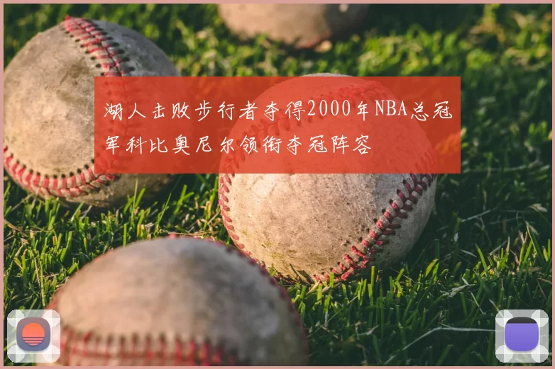 湖人击败步行者夺得2000年NBA总冠军科比奥尼尔领衔夺冠阵容