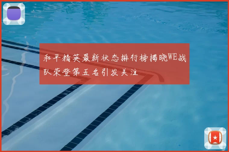 和平精英最新状态排行榜揭晓WE战队荣登第五名引发关注